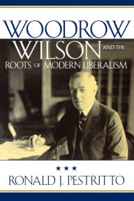 Title: Woodrow Wilson and the Roots of Modern Liberalism, Author: Ronald J. Pestritto Hillsdale College