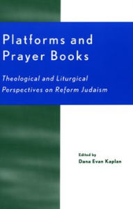 Title: Platforms and Prayer Books: Theological and Liturgical Perspectives on Reform Judaism / Edition 1, Author: Dana Evan Kaplan