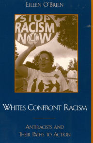 Title: Whites Confront Racism: Antiracists and their Paths to Action / Edition 1, Author: Eileen O'Brien