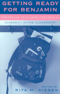 Title: Getting Ready for Benjamin: Preparing Teachers for Sexual Diversity in the Classroom / Edition 280, Author: Rita M. Kissen