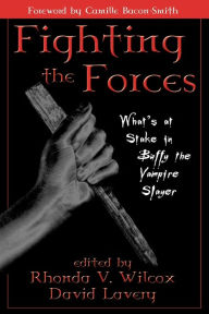 Title: Fighting the Forces: What's at Stake in Buffy the Vampire Slayer, Author: Rhonda V. Wilcox