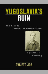 Title: Yugoslavia's Ruin: The Bloody Lessons of Nationalism / Edition 328, Author: Cvijeto Job