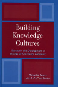 Title: Building Knowledge Cultures: Education and Development in the Age of Knowledge Capitalism, Author: Michael A. Peters Professor