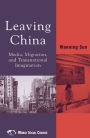 Leaving China: Media, Migration, and Transnational Imagination / Edition 1