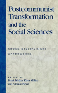 Title: Postcommunist Transformation and the Social Sciences: Cross-Disciplinary Approaches, Author: Frank Bönker