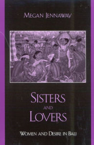 Title: Sisters and Lovers: Women and Desire in Bali, Author: Megan Jennaway