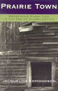 Title: Prairie Town: Redefining Rural Life in the Age of Globalization, Author: Jacqueline Edmondson