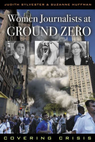 Title: Women Journalists at Ground Zero: Covering Crisis, Author: Judith Sylvester