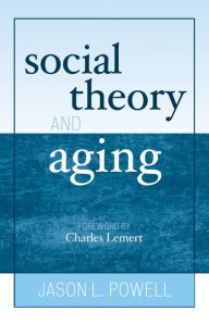 Title: Social Theory and Aging / Edition 1, Author: Jason L. Powell