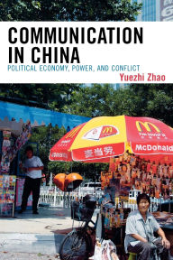 Title: Communication in China: Political Economy, Power, and Conflict / Edition 1, Author: Yuezhi Zhao Author of Communication i