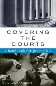 Title: Covering the Courts: A Handbook for Journalists / Edition 2, Author: S. L. Alexander