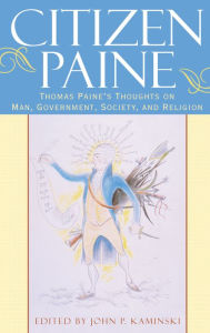 Title: Citizen Paine: Thomas Paine's Thoughts on Man, Government, Society, and Religion, Author: John P. Kaminski