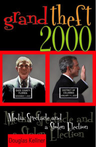 Title: Grand Theft 2000: Media Spectacle and a Stolen Election, Author: Douglas Kellner UCLA; author of Media Cul