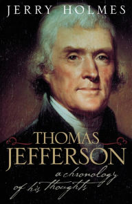 Title: Thomas Jefferson: A Chronology of His Thoughts, Author: Jerry Holmes
