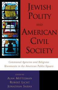 Title: Jewish Polity and American Civil Society: Communal Agencies and Religious Movements in the American Public Square / Edition 1, Author: Alan Mittleman The Jewish Theological Seminary