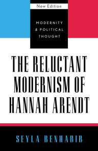 Title: The Reluctant Modernism of Hannah Arendt / Edition 1, Author: Seyla Benhabib