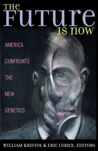 Title: The Future is Now: America Confronts the New Genetics, Author: Kristol William