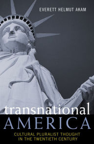 Title: Transnational America: Cultural Pluralist Thought in the Twentieth Century, Author: Everett Helmut Akam