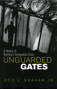Title: Unguarded Gates: A History of America's Immigration Crisis / Edition 1, Author: Otis L. Graham Jr.
