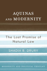 Title: Aquinas and Modernity: The Lost Promise of Natural Law, Author: Shadia B. Drury