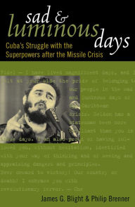 Title: Sad and Luminous Days: Cuba's Struggle with the Superpowers after the Missile Crisis / Edition 1, Author: James G. Blight