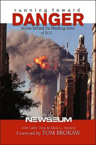 Title: Running Toward Danger: Stories Behind the Breaking News of September 11, Author: Newseum