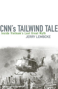 Title: CNN's Tailwind Tale: Inside Vietnam's Last Great Myth / Edition 1, Author: Jerry Lembcke