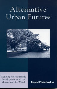 Title: Alternative Urban Futures: Planning for Sustainable Development in Cities throughout the World / Edition 1, Author: Raquel Pinderhughes