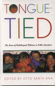 Title: Tongue-Tied: The Lives of Multilingual Children in Public Education / Edition 1, Author: Otto Santa Ana