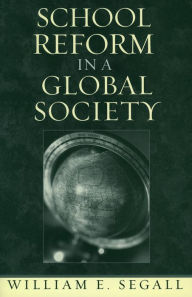 Title: School Reform in a Global Society / Edition 1, Author: William E. Segall