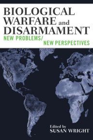 Title: Biological Warfare and Disarmament: New Problems/New Perspectives / Edition 464, Author: Susan Wright