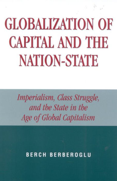 Globalization of Capital and the Nation-State: Imperialism, Class Struggle, and the State in the Age of Global Capitalism / Edition 1