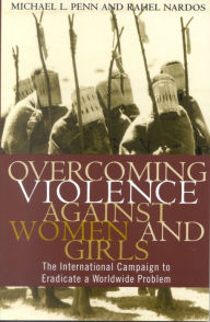 Title: Overcoming Violence against Women and Girls: The International Campaign to Eradicate a Worldwide Problem / Edition 1, Author: Rahel Nardos