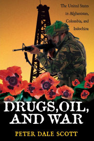 Title: Drugs, Oil, and War: The United States in Afghanistan, Colombia, and Indochina, Author: Peter Dale Scott