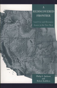 Title: A Rediscovered Frontier: Land Use and Resource Issues in the New West / Edition 1, Author: Philip L. Jackson