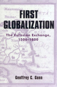 Title: First Globalization: The Eurasian Exchange, 1500-1800 / Edition 1, Author: Geoffrey C. Gunn