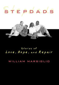 Title: Stepdads: Stories of Love, Hope, and Repair, Author: William Marsiglio University of Florida