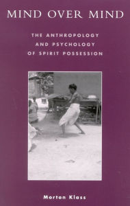 Title: Mind over Mind: The Anthropology and Psychology of Spirit Possession, Author: Morton Klass