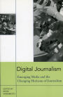 Digital Journalism: Emerging Media and the Changing Horizons of Journalism / Edition 1