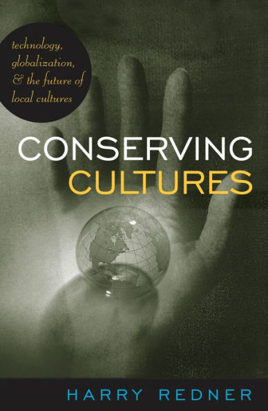 Conserving Cultures: Technology, Globalization, and the Future of Local Cultures / Edition 1