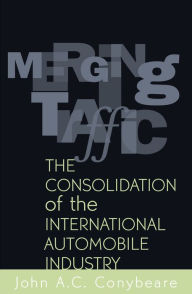 Title: Merging Traffic: The Consolidation of the International Automobile Industry / Edition 192, Author: John A. C. Conybeare