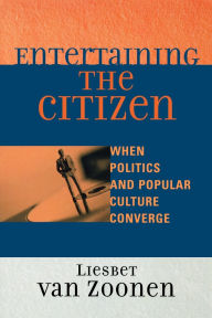 Title: Entertaining the Citizen: When Politics and Popular Culture Converge / Edition 1, Author: Liesbet Van Zoonen
