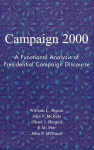 Title: Campaign 2000: A Functional Analysis of Presidential Campaign Discourse, Author: William  L. Benoit