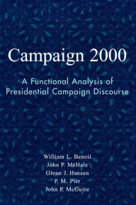 Title: Campaign 2000: A Functional Analysis of Presidential Campaign Discourse, Author: William  L. Benoit University of Alabama