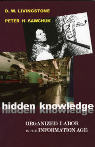 Title: Hidden Knowledge: Organized Labor in the Information Age, Author: D. W. Livingstone