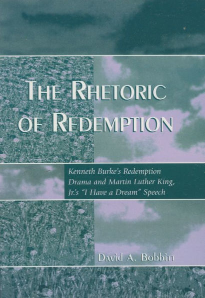 The Rhetoric of Redemption: Kenneth Burke's Redemption Drama and Martin Luther King, Jr.'s 'I Have a Dream' Speech / Edition 1