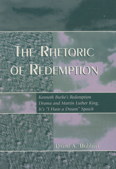 The Rhetoric of Redemption: Kenneth Burke's Redemption Drama and Martin Luther King, Jr.'s 'I Have a Dream' Speech / Edition 1