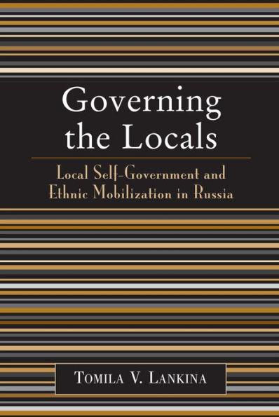 Governing the Locals: Local Self-Government and Ethnic Mobilization in Russia