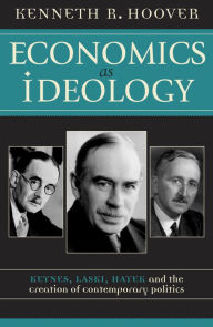 Title: Economics as Ideology: Keynes, Laski, Hayek, and the Creation of Contemporary Politics / Edition 336, Author: Kenneth R. Hoover