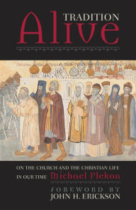 Title: Tradition Alive: On the Church and the Christian Life in Our Time, Author: Michael Plekon The City University of New York